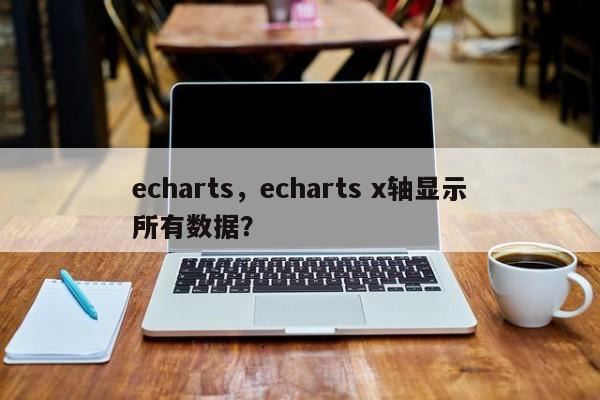 echarts，echarts x轴显示所有数据？