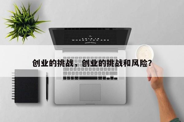 创业的挑战，创业的挑战和风险？