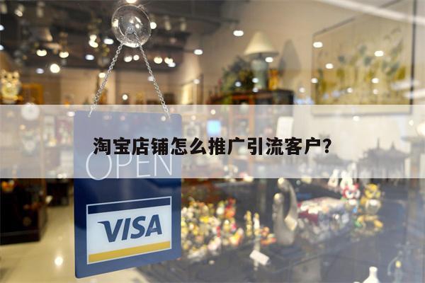 淘宝店铺怎么推广引流客户？