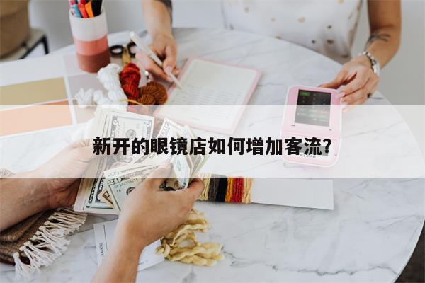 新开的眼镜店如何增加客流？