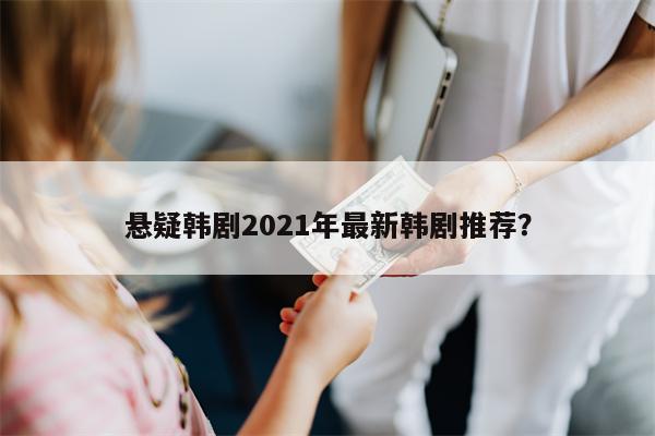 悬疑韩剧2021年最新韩剧推荐？